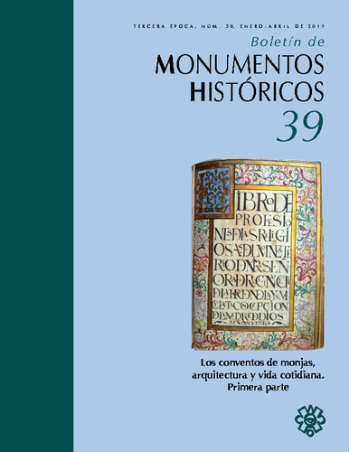 Boletín de Monumentos Históricos Núm. 39 (2017) Los conventos de monjas, arquitectura y vida cotidiana. Primera parte