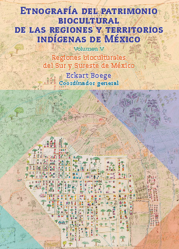 Etnografía del patrimonio biocultural de las regiones y territorios indígenas de México. Volumen V