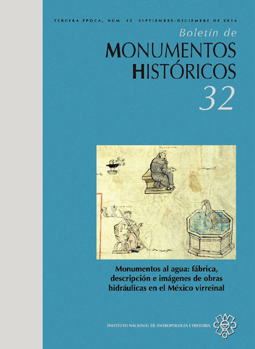Boletín de Monumentos Históricos Núm. 32 (2014) Monumentos al agua: fábrica, descripción e imágenes de obras hidráulicas en el México virreinal