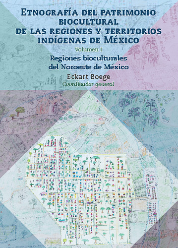 Etnografía del patrimonio biocultural de las regiones y territorios indígenas de México. Volumen I