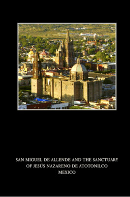 San Miguel de Allende and the Sanctuary of Jesús nazareno de Atotonilco México