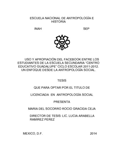 Uso y apropiación del Facebook entre los estudiantes de la escuela secundaria "Centro Educativo Guadalupe" ciclo escolar 2011-2012. Un enfoque desde la antropología social